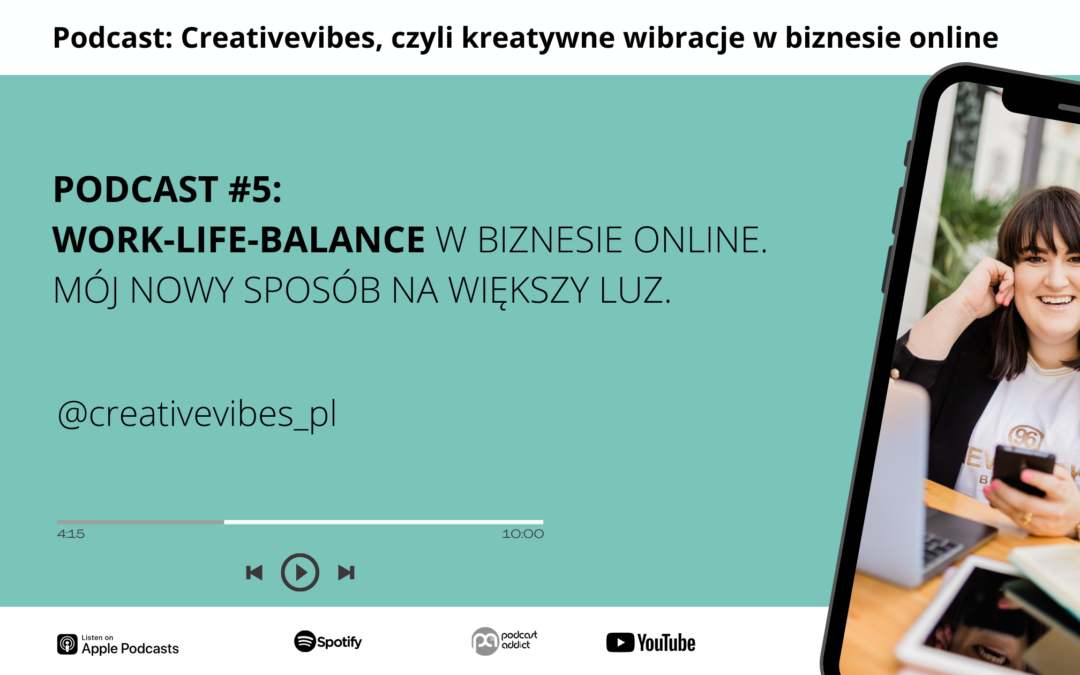 PODCAST #05: Work-life-balance w biznesie online. Mój nowy sposób na większy luz.